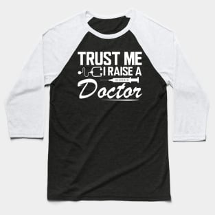 Trust me I raise a doctor w Baseball T-Shirt